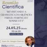 24/05/2025 – REUNIÃO CIENTÍFICA “REVISITANDO A GRAMÁTICA DO SILÊNCIO: FREUD, FERENCZI E WINNICOTT”